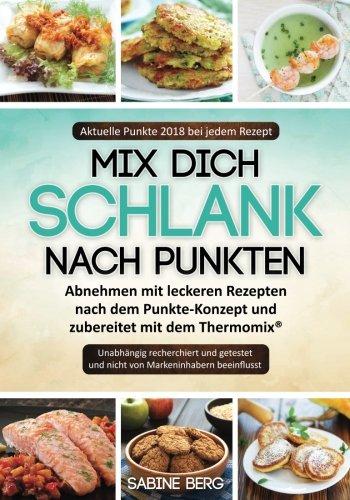 Mix dich schlank nach Punkten: Abnehmen mit leckeren Rezepten nach dem Punkte-Konzept wie z.B. Weight Watcher und zubereitet mit dem Thermomix®, Neue Punkte 2018!