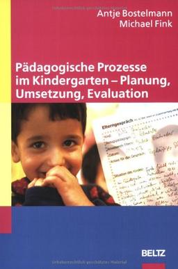 Pädagogische Prozesse im Kindergarten -  Planung, Umsetzung, Evaluation