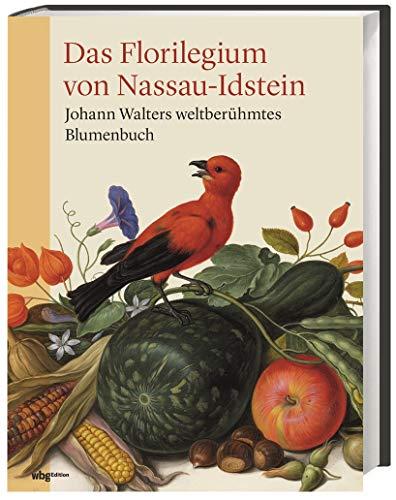 Das Florilegium von Nassau-Idstein: Johann Walters weltberühmtes Blumenbuch