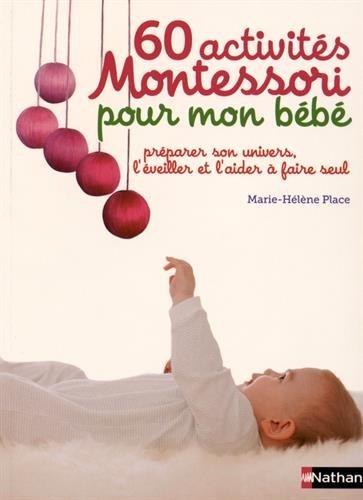 60 activités Montessori pour mon bébé : préparer son univers, l'éveiller et l'aider à faire seul