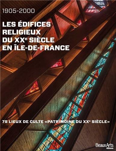 Les édifices religieux du XXe siècle en Ile-de-France : 1905-2000 : 75 lieux de culte Patrimoine du XXe siècle