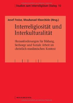 Interreligiosität und Interkulturalität: Herausforderungen für Bildung, Seelsorge und Soziale Arbeit im christlich-muslimischen Kontext. Dokumentation ... der Katholischen Hochschule NRW 2010 in Köln