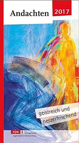 Andachten 2017: Geistreich und herzerfrischend - Das Andachtsbuch rund um die Jahreslosung