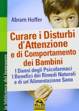 Curare i disturbi d'attenzione e di comportamento dei bambini. I danni degli psicofarmaci. I benefici dei rimedi naturali e di un'alimentazione sana