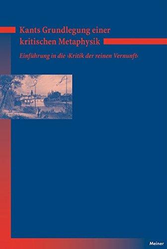 Kants Grundlegung einer kritischen Metaphysik: Einführung in die "Kritik der reinen Vernunft"