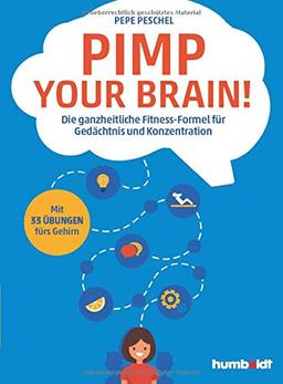 Pimp your Brain!: Die ganzheitliche Fitness-Formel für Gedächtnis und Konzentration. Mit 33 Übungen fürs Gehirn