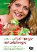 Schluss mit Nahrungsmittelallergie: Ursachen, naturheilkundliche Behandlung, Ernährungsumstellung - Mit vielen köstlichen Rezepten