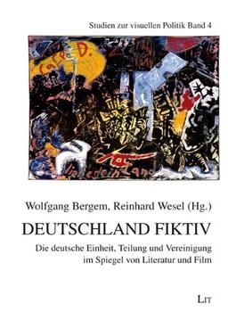 Deutschland fiktiv: Die deutsche Einheit, Teilung und Vereinigung im Spiegel von Literatur und Film