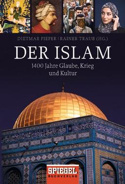 Der Islam: 1400 Jahre Glaube, Krieg und Kultur