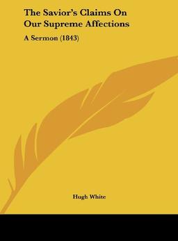 The Savior's Claims On Our Supreme Affections: A Sermon (1843)