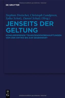 Jenseits der Geltung: Konkurrierende Transzendenzbehauptungen von der Antike bis zur Gegenwart