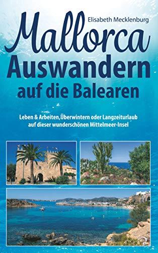 Mallorca - Auswandern auf die Balearen: Leben & Arbeiten, Überwintern oder Langzeiturlaub auf dieser wunderschönen Mittelmeer-Insel