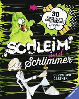 Schleim und Schlimmer: 30 Experimente zum Ekeln und Gruseln