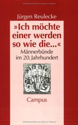 »Ich möchte einer werden so wie die...«: Männerbünde im 20. Jahrhundert (Geschichte und Geschlechter)