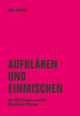 Aufklären und einmischen: Der NSU-Komplex und der Münchner Prozess