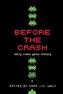 Before the Crash: Early Video Game History (Contemporary Approaches to Film and Media Series)