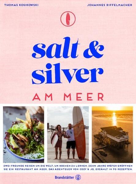 Salt and Silver am Meer: Zwei Freunde reisen um die Welt, um Kochen zu lernen. Zehn Jahre später eröffnen sie ein Restaurant am Meer. Das Abenteuer von Cozy & Jo, erzählt in 70 Rezepten.