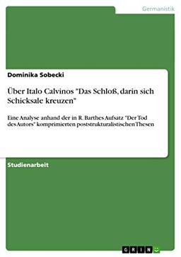 Über Italo Calvinos "Das Schloß, darin sich Schicksale kreuzen": Eine Analyse anhand der in R. Barthes Aufsatz "Der Tod des Autors" komprimierten poststrukturalistischen Thesen