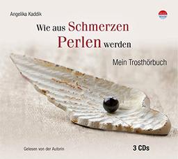 Wie aus Schmerzen Perlen werden: Mein Trosthörbuch (3 CDs)