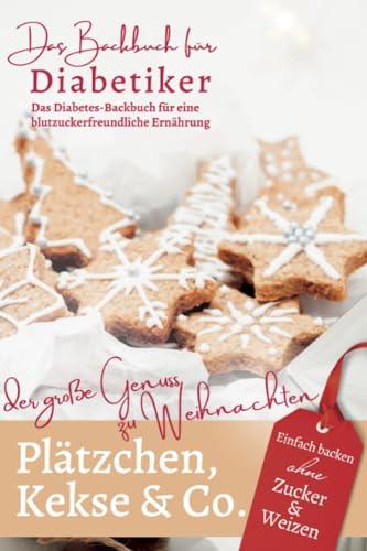 PLÄTZCHEN, KEKSE & CO.: DAS BACKBUCH FÜR DIABETIKER - Einfach backen ohne Zucker & Weizen: Der große Genuss zu Weihnachten - Das Diabetes-Backbuch für ... bei Diabetes und Prädiabetes, Band 7)