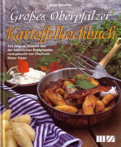 Grosses Oberpfälzer Kartoffelkochbuch: 414 Original-Rezepte aus der bayerischen Erdäpfelpfalz