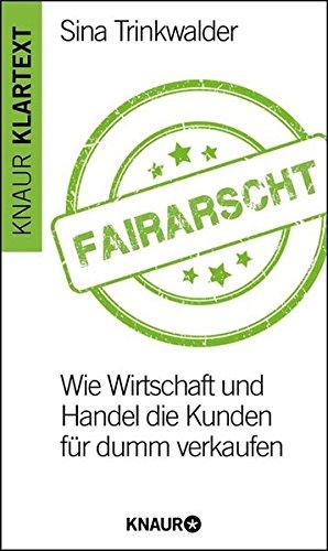 Fairarscht: Wie Wirtschaft und Handel die Kunden für dumm verkaufen