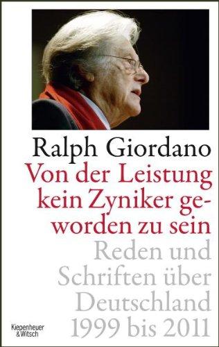 Von der Leistung kein Zyniker geworden zu sein: Reden und Schriften über Deutschland 1999 bis 2011