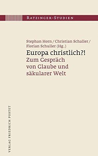 Europa christlich?!: Zum Gespräch von Glaube und säkularer Welt (Ratzinger-Studien)