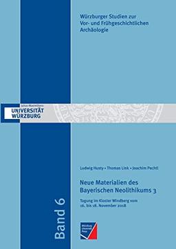 Neue Materialien des Bayerischen Neolithikums 3: Tagung im Kloster Windberg vom 16. bis 18. November 2018 (Würzburger Studien zur Vor- und Frühgeschichtlichen Archäologie)