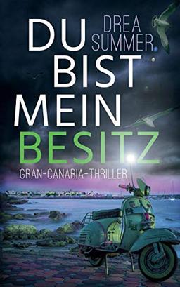 Du bist mein Besitz: Gran-Canaria-Thriller (Gran-Canaria-Trilogie)