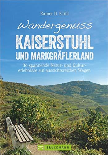 Wandergenuss Kaiserstuhl und Markgräflerland: 36 spannende Natur- und Kulturerlebnisse auf aussichtsreichen Wegen (Erlebnis Wandern)