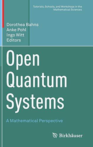 Open Quantum Systems: A Mathematical Perspective (Tutorials, Schools, and Workshops in the Mathematical Sciences)