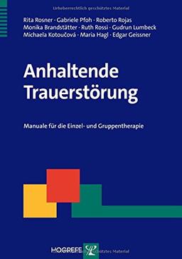 Anhaltende Trauerstörung: Manuale für die Einzel- und Gruppentherapie (Therapeutische Praxis)