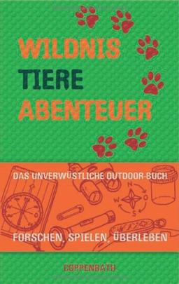 Wildnis, Tiere, Abenteuer: Das unverwüstliche Outdoor-Buch