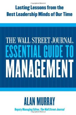 The Wall Street Journal Essential Guide to Management: Lasting Lessons from the Best Leadership Minds of Our Time