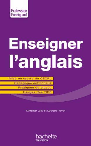 Enseigner l'anglais : mise en oeuvre du CECRL, pédagogie actionnelle, pratiques de classe, usages des TICE