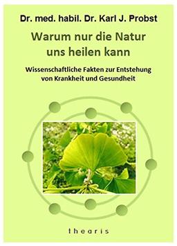 Warum nur die Natur uns heilen kann: Wissenschaftliche Fakten zur Entstehung von Krankheit und Gesundheit