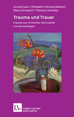 Trauma und Trauer: Impulse aus christlicher Spiritualität und Neurobiologie