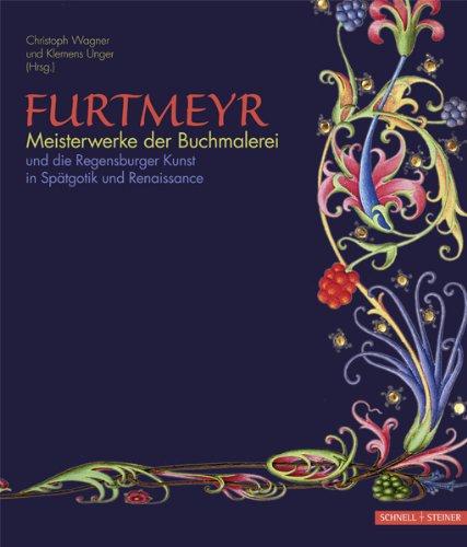 Furtmeyr - Meisterwerke der Buchmalerei: und die Regensburger Kunst in Spätgotik und Renaissance