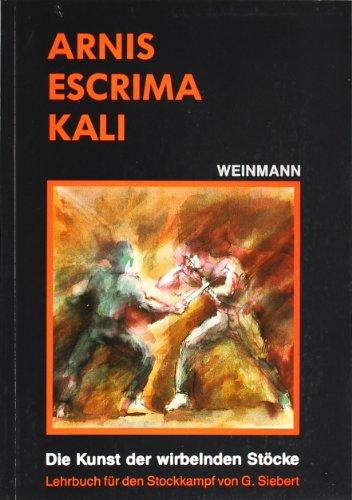 Arnis, Escrima, Kali: Die Kunst der wirbelnden Stöcke. Lehrbuch für den Stockkampf