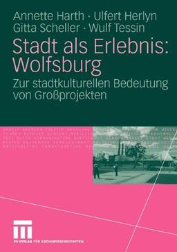 Stadt als Erlebnis: Wolfsburg: Zur stadtkulturellen Bedeutung von Großprojekten (German Edition)