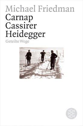 Carnap. Cassirer. Heidegger: Geteilte Wege