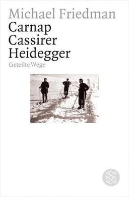 Carnap. Cassirer. Heidegger: Geteilte Wege