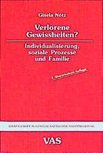 Verlorene Gewissheit: Individualisierung, soziale Prozesse und Familie (Wissenschaft in gesellschaftlicher Verantwortung)