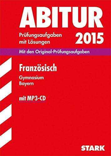 Abitur-Prüfungsaufgaben Gymnasium Bayern. Mit Lösungen / Französisch mit MP3-CD 2015: Mit den Original-Prüfungsaufgaben