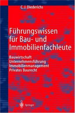 Führungswissen für Bau- und Immobilienfachleute: Bauwirtschaft, Unternehmensführung, Immobilienmanagement, Privates Baurecht