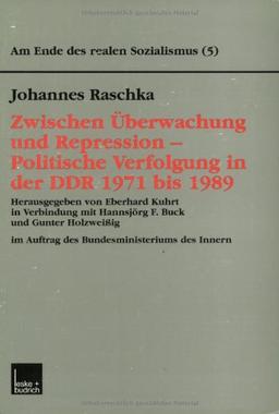 Am Ende des realen Sozialismus, Bd.5, Zwischen Überwachung und Repression - Politische Verfolgung in der DDR 1971 bis 1989