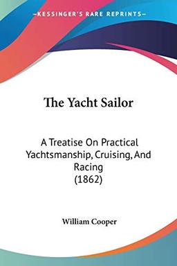 The Yacht Sailor: A Treatise On Practical Yachtsmanship, Cruising, And Racing (1862)