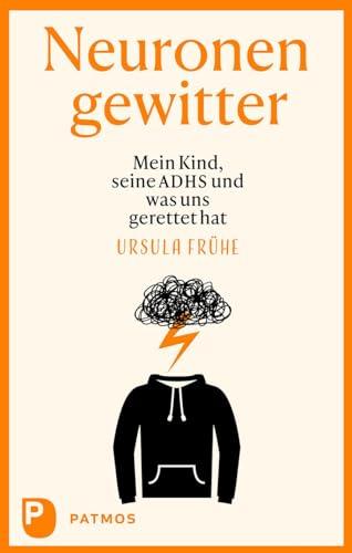 Neuronengewitter: Mein Kind, seine ADHS und was uns gerettet hat