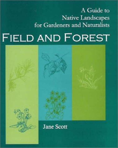 Field and Forest: A Guide to Native Landscapes for Gardeners and Naturalists